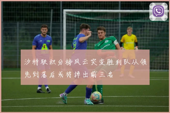 沙特联积分榜风云突变胜利队从领先到落后或将掉出前三名